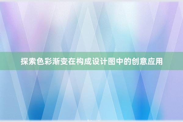 探索色彩渐变在构成设计图中的创意应用